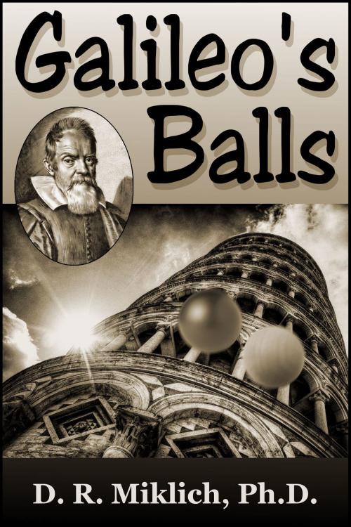 Cover of the book Galileo's Balls: Did He Really Drop Them? by Donald R. Miklich, Donald R. Miklich