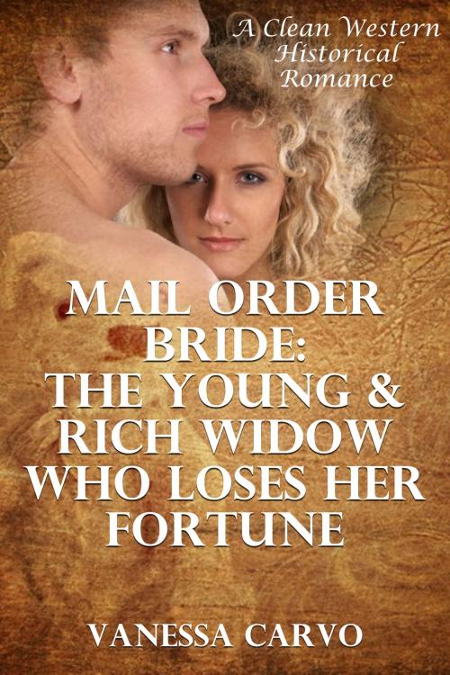Cover of the book Mail Order Bride: The Young & Rich Widow Who Loses Her Fortune (A Clean Western Historical Romance) by Vanessa Carvo, Lisa Castillo-Vargas