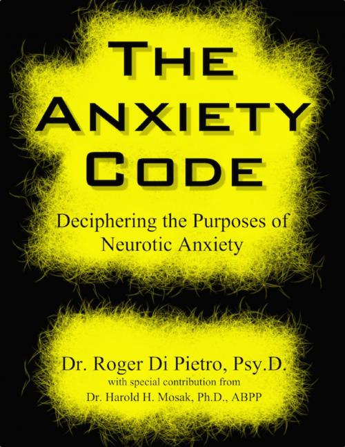Cover of the book The Anxiety Code: Deciphering the Purposes of Neurotic Anxiety by Roger Di Pietro, Lulu.com