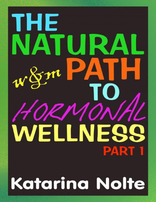 Cover of the book The Natural Path to Hormonal Wellness, Part 1 by Katarina Nolte, Lulu.com