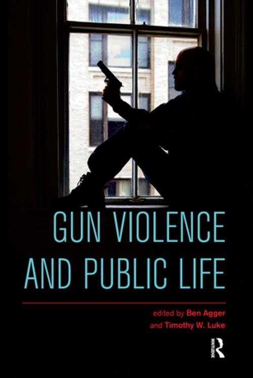 Cover of the book Gun Violence and Public Life by Ben Agger, Timothy W. Luke, Taylor and Francis