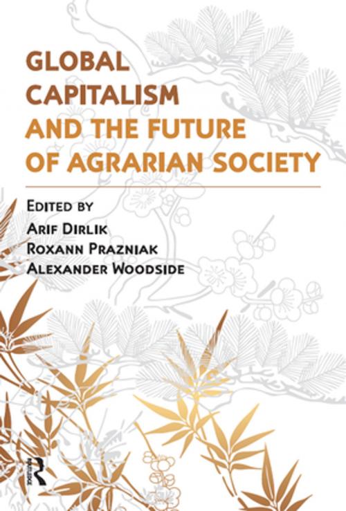 Cover of the book Global Capitalism and the Future of Agrarian Society by Arif Dirlik, Alexander Woodside, Roxann Prazniak, Taylor and Francis