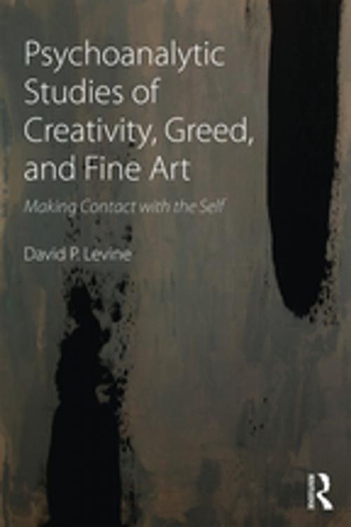 Cover of the book Psychoanalytic Studies of Creativity, Greed, and Fine Art by David P Levine, Taylor and Francis