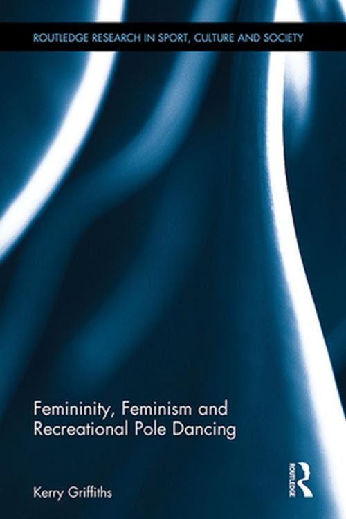 Cover of the book Femininity, Feminism and Recreational Pole Dancing by Kerry Griffiths, Taylor and Francis