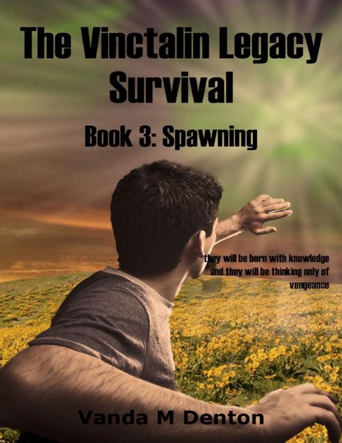 Cover of the book The Vinctalin Legacy: Survival, Book 3 Spawning by Vanda Denton, Lulu.com