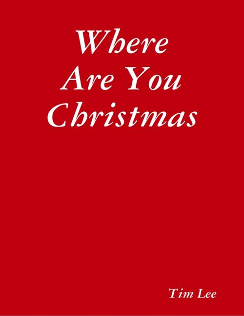 Cover of the book Where Are You Christmas by Tim Lee, Lulu.com