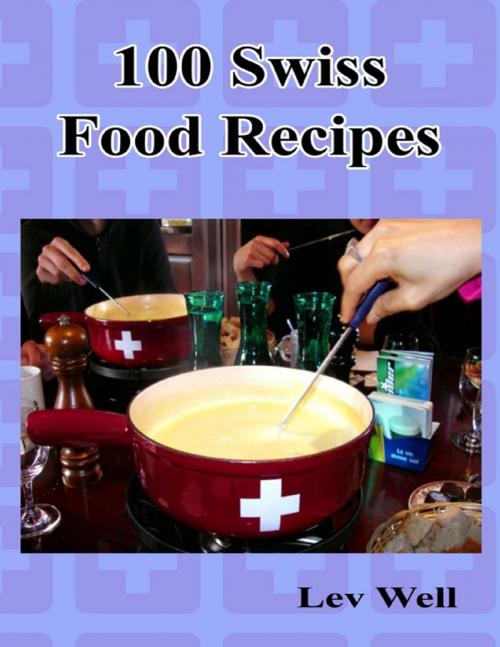 Cover of the book 100 Swiss Food Recipes by Lev Well, Lulu.com