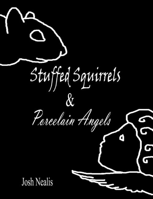 Cover of the book Stuffed Squirrels & Porcelain Angels by Josh Nealis, Lulu.com