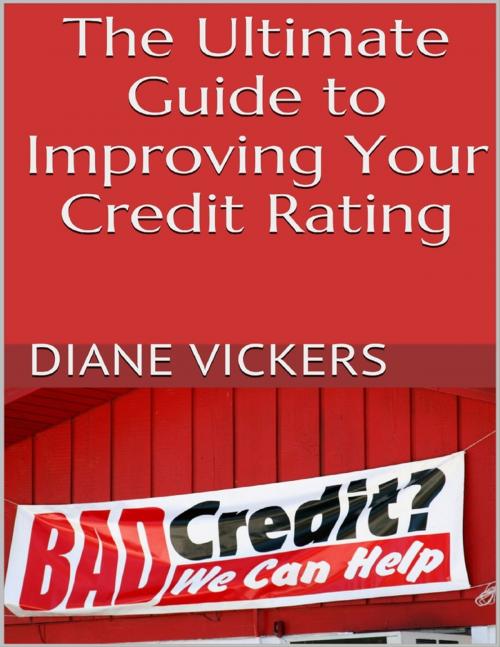 Cover of the book The Ultimate Guide to Improving Your Credit Rating by Diane Vickers, Lulu.com