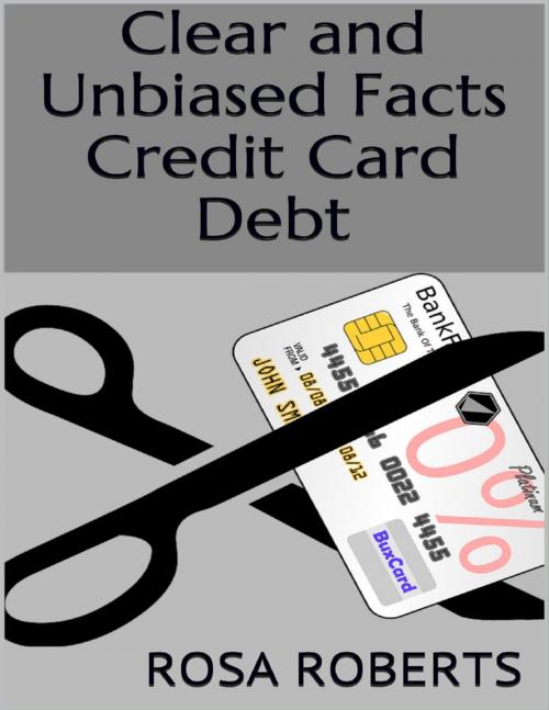 Cover of the book Clear and Unbiased Facts Credit Card Debt by Rosa Roberts, Lulu.com