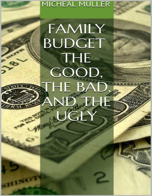 Cover of the book Family Budget: The Good, the Bad, and the Ugly by Micheal Muller, Lulu.com
