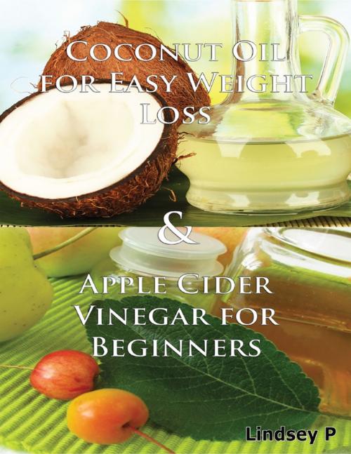 Cover of the book Coconut Oil for Easy Weight Loss & Apple Cider Vinegar for Beginners by Lindsey P, Lulu.com