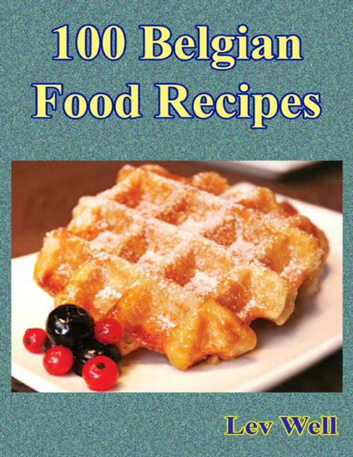 Cover of the book 100 Belgian Food Recipes by Lev Well, Lulu.com