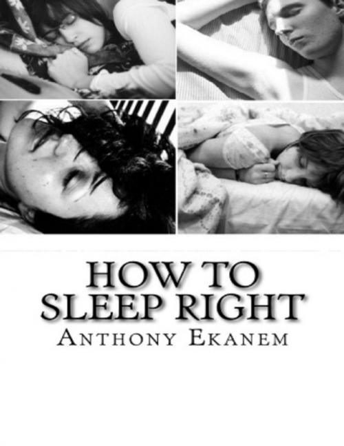 Cover of the book How to Sleep Right: A Guide to Sleeping Productively by Anthony Ekanem, Lulu.com