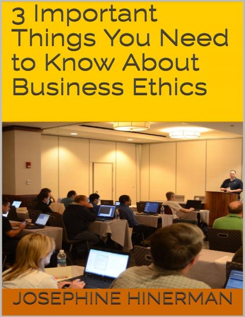 Cover of the book 3 Important Things You Need to Know About Business Ethics by Josephine Hinerman, Lulu.com