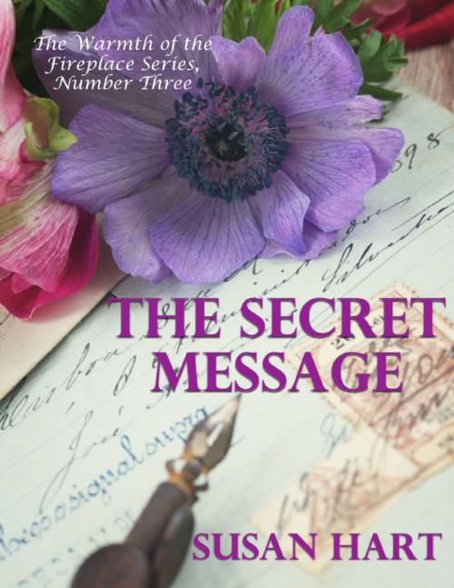Cover of the book The Secret Message - The Warmth of the Fireplace Series, Number Three by Susan Hart, Lulu.com