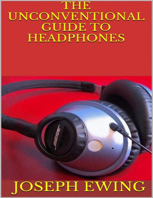 Cover of the book The Unconventional Guide to Headphones by Joseph Ewing, Lulu.com