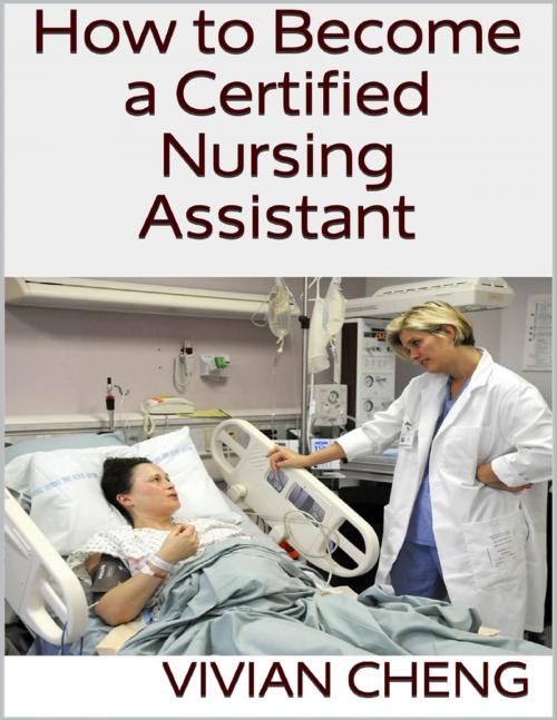 Cover of the book How to Become a Certified Nursing Assistant by Vivian Cheng, Lulu.com