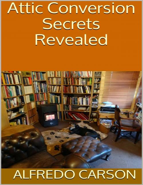 Cover of the book Attic Conversion Secrets Revealed by Alfredo Carson, Lulu.com