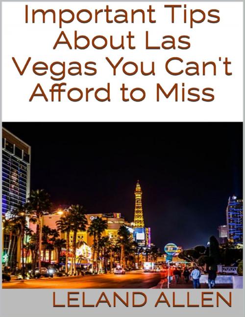 Cover of the book Important Tips About Las Vegas You Can't Afford to Miss by Leland Allen, Lulu.com