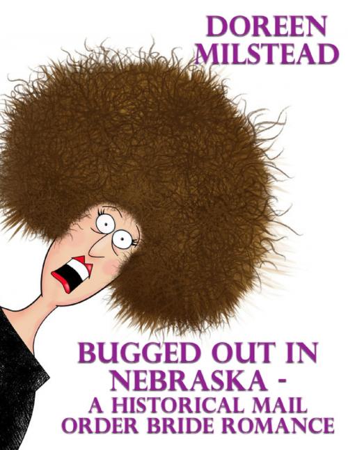 Cover of the book Bugged Out In Nebraska – a Historical Mail Order Bride Romance by Doreen Milstead, Lulu.com