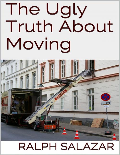 Cover of the book The Ugly Truth About Moving by Ralph Salazar, Lulu.com