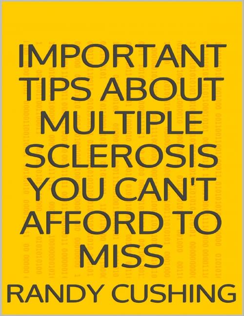 Cover of the book Important Tips About Multiple Sclerosis You Can't Afford to Miss by Randy Cushing, Lulu.com