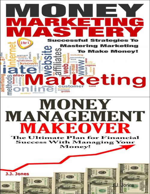 Cover of the book Money Marketing Mastery & Money Management Makeover by J.J. Jones, Lulu.com