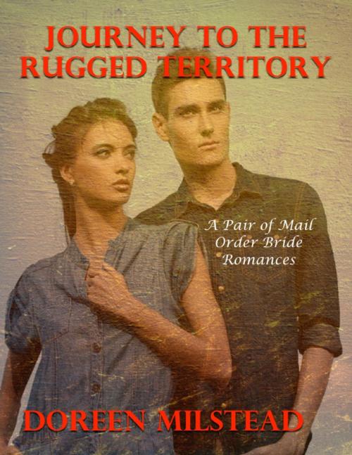 Cover of the book Journeys to the Rugged Territory - A Pair of Mail Order Bride Romances by Doreen Milstead, Lulu.com