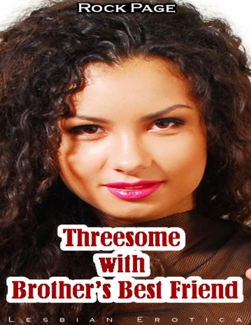 Cover of the book Threesome With Brother’s Best Friend: Lesbian Erotica by Rock Page, Lulu.com