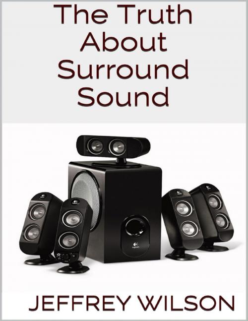 Cover of the book The Truth About Surround Sound by Jeffrey Wilson, Lulu.com