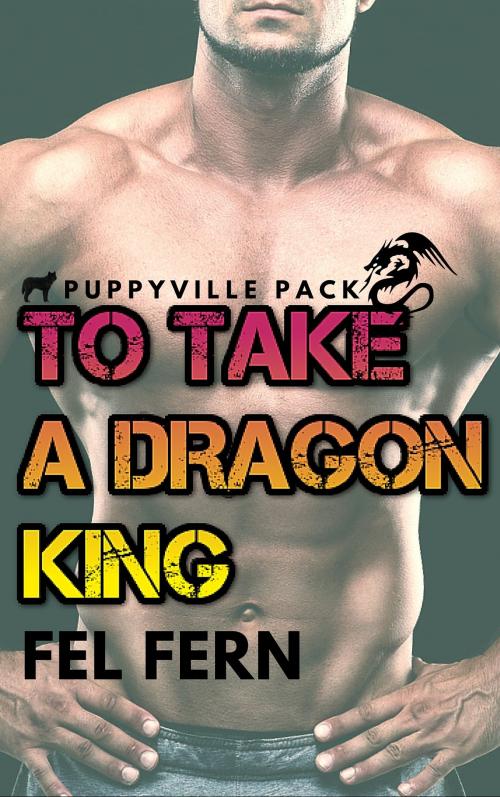 Cover of the book To Take a Dragon King by Fel Fern, FA Publishing