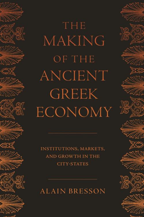 Cover of the book The Making of the Ancient Greek Economy by Alain Bresson, Princeton University Press