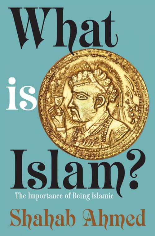 Cover of the book What Is Islam? by Shahab Ahmed, Princeton University Press