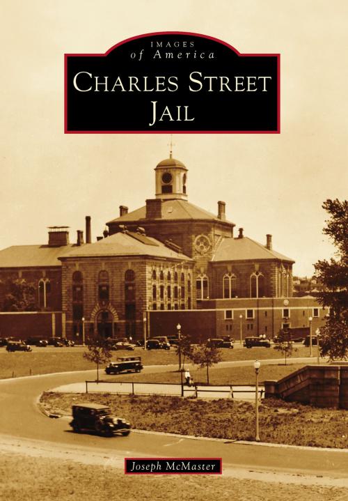 Cover of the book Charles Street Jail by Joseph McMaster, Arcadia Publishing Inc.
