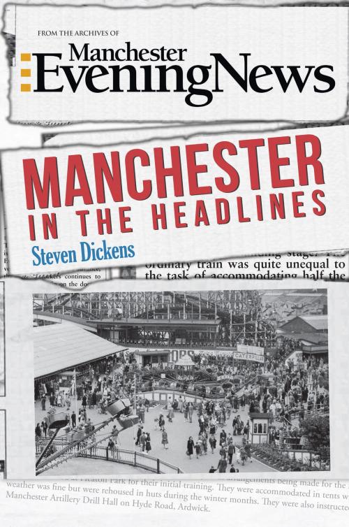 Cover of the book Manchester in the Headlines by Steven Dickens, Amberley Publishing
