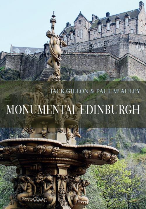 Cover of the book Monumental Edinburgh by Jack Gillon, Paul McAuley, Amberley Publishing