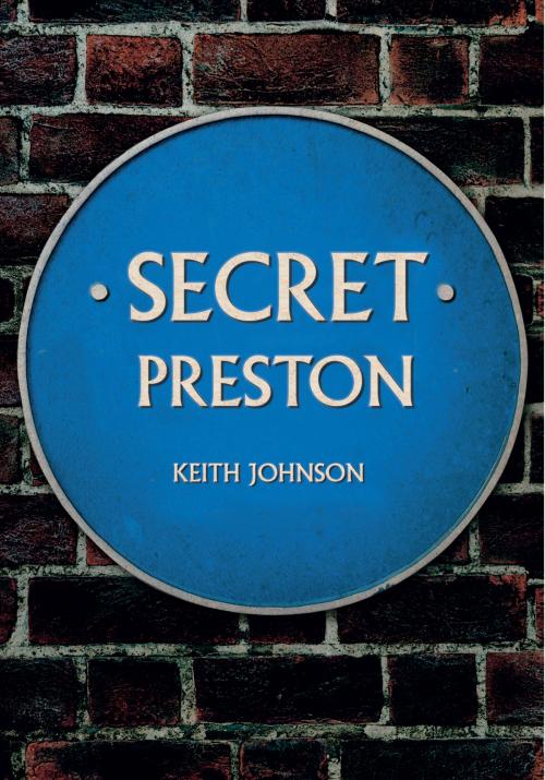 Cover of the book Secret Preston by Keith Johnson, Amberley Publishing