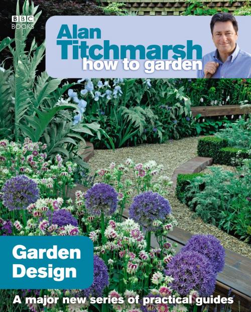 Cover of the book Alan Titchmarsh How to Garden: Garden Design by Alan Titchmarsh, Ebury Publishing