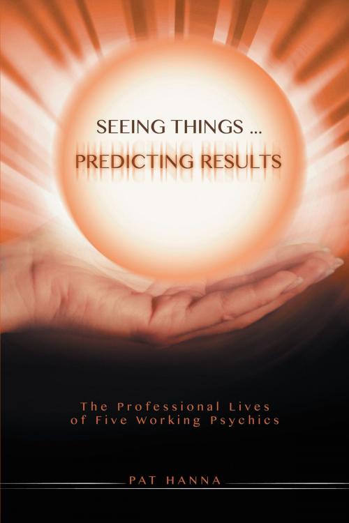 Cover of the book Seeing Things... Predicting Results by Pat Hanna, FriesenPress