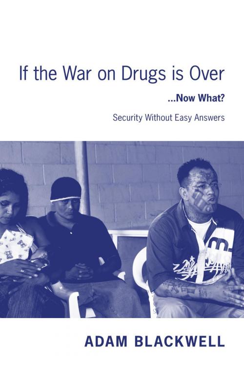 Cover of the book If the War on Drugs is Over ...Now What ? by Adam Blackwell, FriesenPress