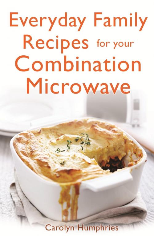 Cover of the book Everyday Family Recipes For Your Combination Microwave by Carolyn Humphries, Little, Brown Book Group