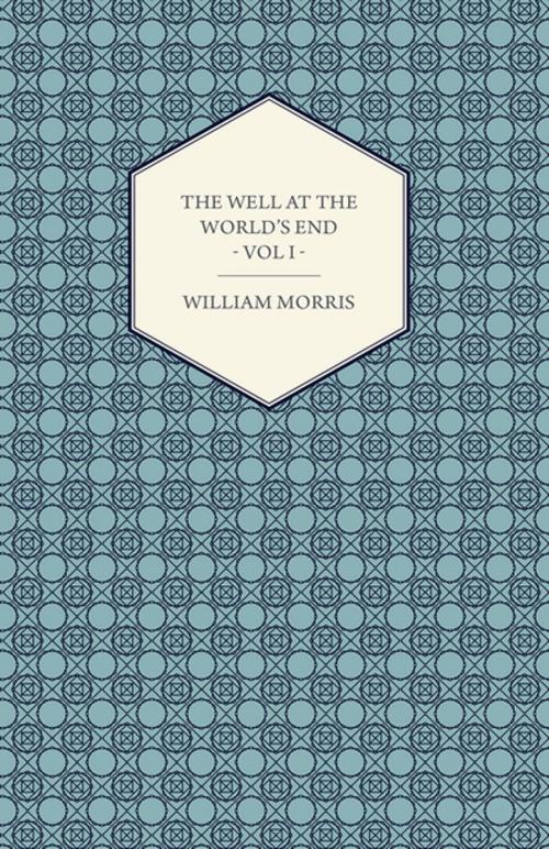 Cover of the book The Well at the World's End - A Tale - Book I: The Road Unto Love by Wiliam Morris, Read Books Ltd.