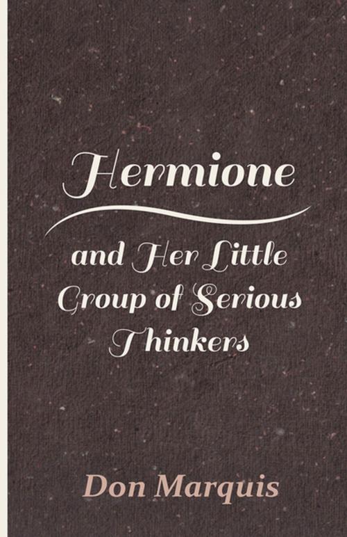 Cover of the book Hermione and Her Little Group of Serious Thinkers by Don Marquis, Read Books Ltd.