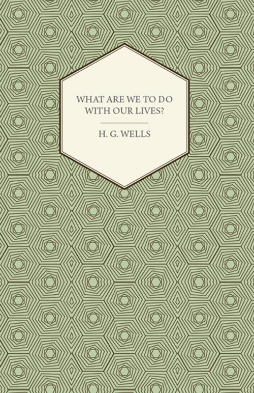 Cover of the book What Are We to Do with Our Lives? by H. G. Wells, Read Books Ltd.