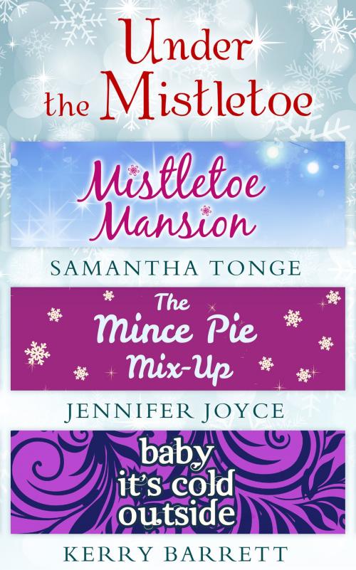 Cover of the book Under The Mistletoe: Mistletoe Mansion / The Mince Pie Mix-Up / Baby It's Cold Outside by Samantha Tonge, Jennifer Joyce, Kerry Barrett, HarperCollins Publishers