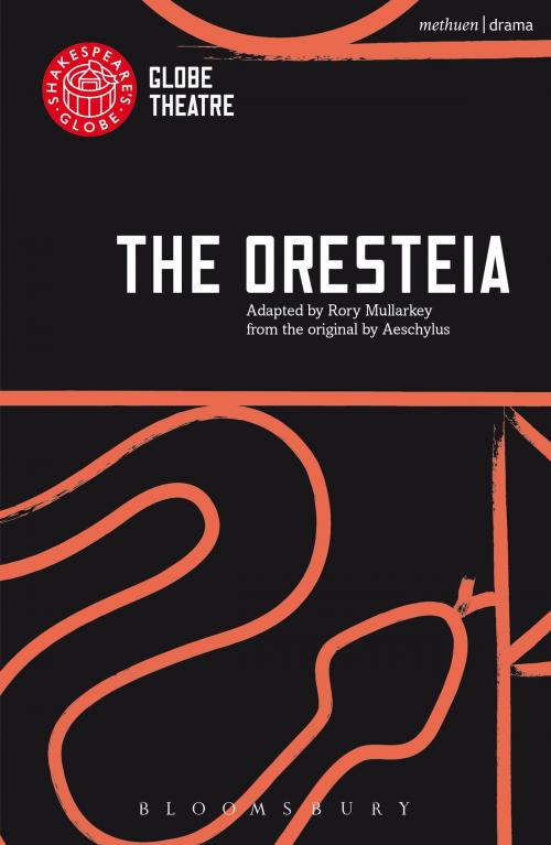 Cover of the book The Oresteia by Rory Mullarkey, Aeschylus, Bloomsbury Publishing