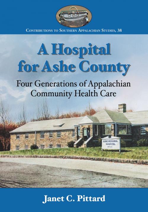 Cover of the book A Hospital for Ashe County by Janet C. Pittard, McFarland & Company, Inc., Publishers