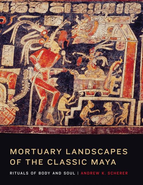 Cover of the book Mortuary Landscapes of the Classic Maya by Andrew K.  Scherer, University of Texas Press