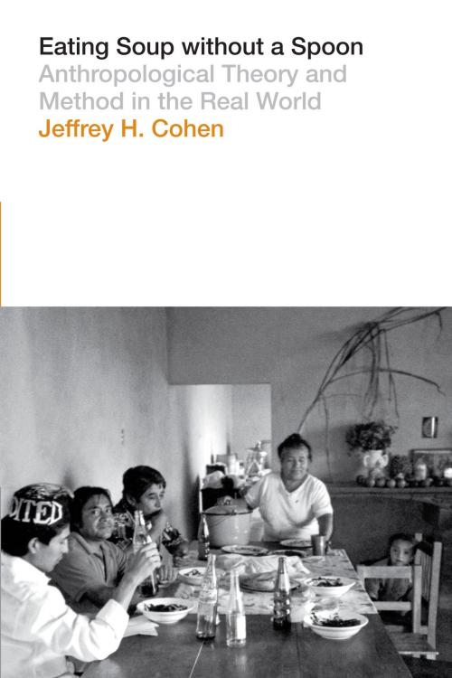 Cover of the book Eating Soup without a Spoon by Jeffrey H. Cohen, University of Texas Press
